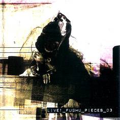 Fughu : Pieces 03 Live Fughu : Pieces 03 Live